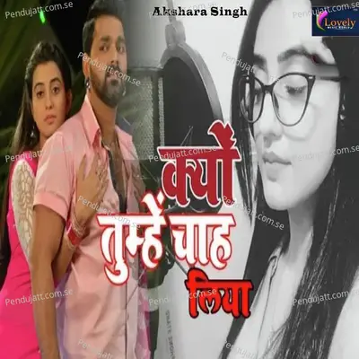 Kyon Tumhe Chah Liya - Akshara Singh album cover 