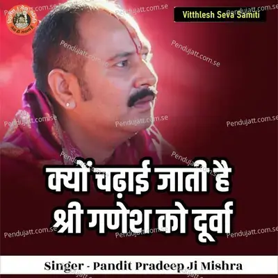 Kyu Chadayi Jati Hain Shri  Ganesh Ji Ko Druva - Pandit Pradeep Ji Mishra