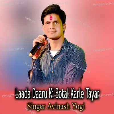 Laada Daaru Ki Botal Karle Tayar - Avinash Yogi