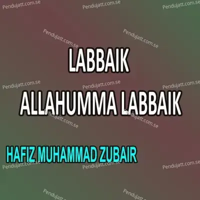 Labbaik Allahumma Labbaik - Hafiz Muhammad Zubair album cover 