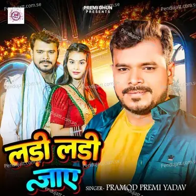 Ladi Ladi Jaye - Pramod Premi Yadav