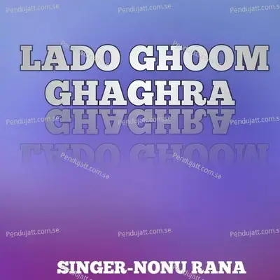 Lado Ghoom Ghaghra - Nonu Rana album cover 