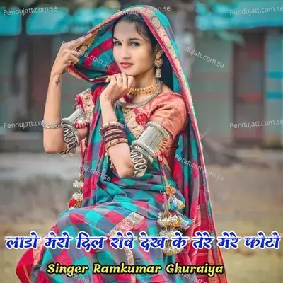 Lado Mero Dil Rove Dekh Ke Tere Mere Photo - Ramkumar Ghuraiya album cover 