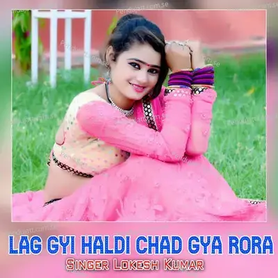Lag Gyi Haldi Chad Gya Rora - Lokesh Kumar