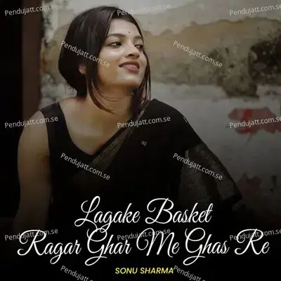 Lagake Basket Ragar Ghar Me Ghas Re - Sonu Sharma album cover 