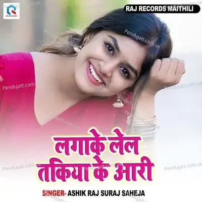 Lagake Lel Takiya Ke Aari - Ashik Raj