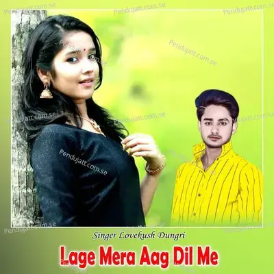 Lage Mera Aag Dil Me - Lovekush Dungri