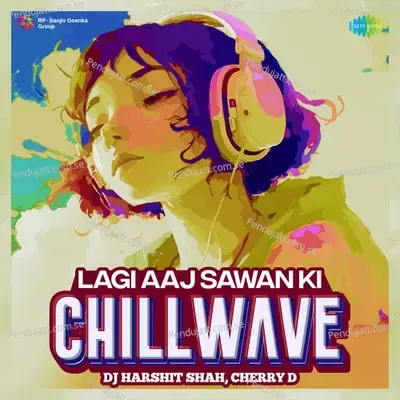 Lagi Aaj Sawan Ki - Chillwave - DJ Harshit Shah album cover 