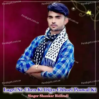 Lagri Ne Chen Ki Dijyo Chhori Poswal Ki - Shankar Bidhudi
