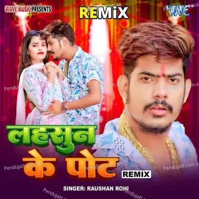 Lahasun Ke Pot - Remix - Raushan Rohi