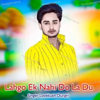Lahgo Ek Nahi Do La Du - Lovekush Dungri album cover 