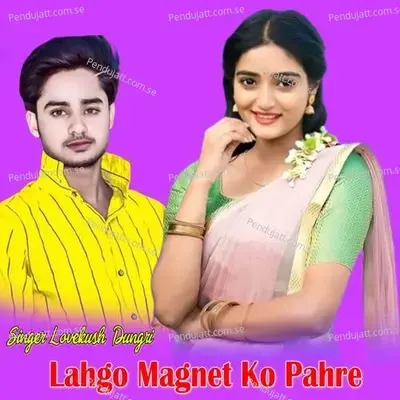 Lahgo Magnet Ko Pahre - Lovekush Dungri