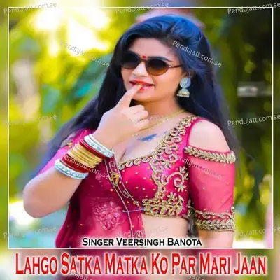Lahgo Satka Matka Ko Par Mari  Jaan - Veersingh Banota
