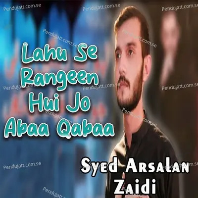 Lahu Se Rangeen Hui Jo Abaa Qabaa - Syed Arsalan Zaidi album cover 