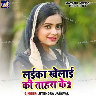 Laiaka Khelai Ki Tahra Ke 2 - Jitendra Jaiswal