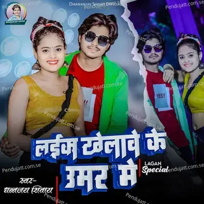 Laika Khelawe Ke Umar Me - Dhananjay Shivaye