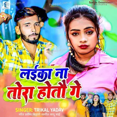 Laika Na Tora Hotau Ge - Trikal Yadav