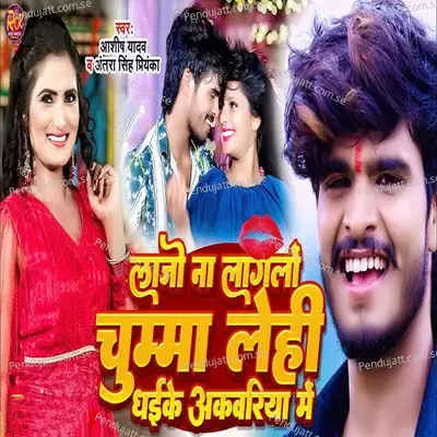 Lajo Na Lagalo Chumma Lehi Dhayke Akbariya Mein - Ashish Yadav album cover 