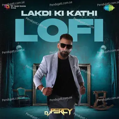 Lakdi Ki Kathi - Lofi - Dj Percy album cover 