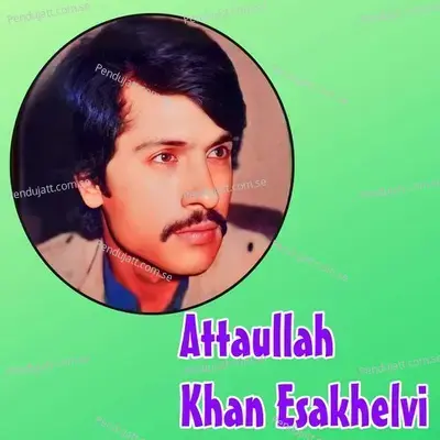 Lakh Wari Je Mahi Zulm Karey - Attaullah Khan Esakhelvi