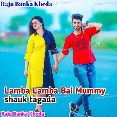 Lamba Lamba Bal Mummy Shauk Tagada - Raju Banka Kheda