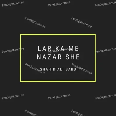 Lar Ka Me Nazar She - Shahid Ali Babu album cover 
