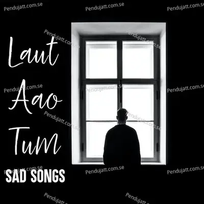Laut Aao Tum - Sad Songs - Various Artists cover album
