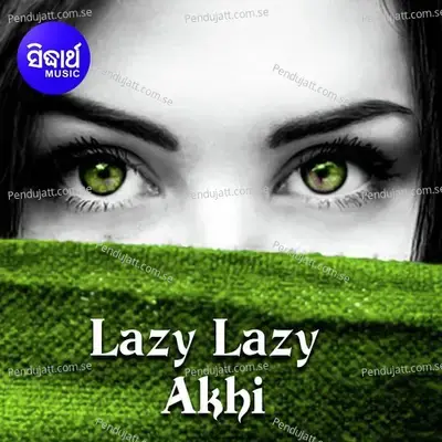 Lazy Lazy Akhi Tora - Saswat Sanjibani album cover 