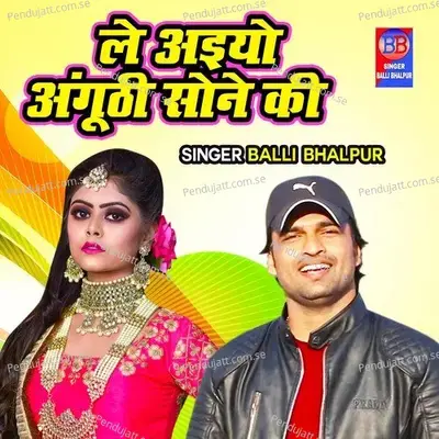 Le Aaiyo Anguthi Sone Ki - Balli Bhalpur album cover 