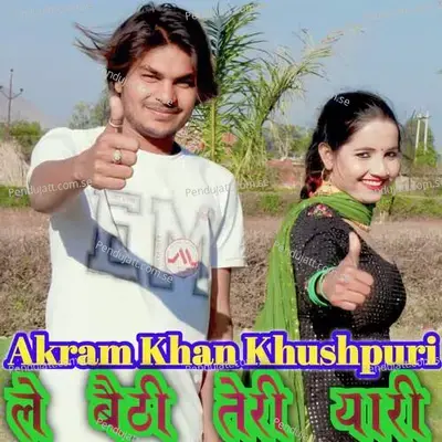 Le Bethi Teri Yaari - Akram Khan Khushpuri album cover 