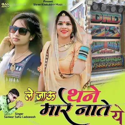 Le Jau Thane Mare Nate Ye - Sanwar Sahu Laduwash album cover 