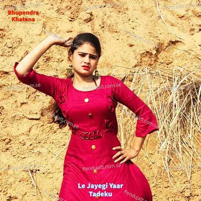 Le Jayegi Yaar Tadeku - Bhupendra Khatana album cover 