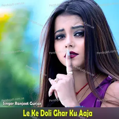 Le Ke Doli Ghar Ku Aaja - Ranjeet Gurjar album cover 