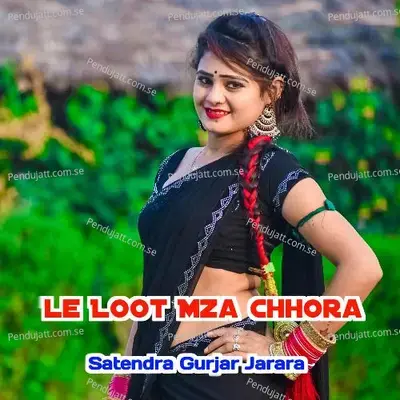 Le Loot Mza Chhora - Satendra Gurjar Jarara