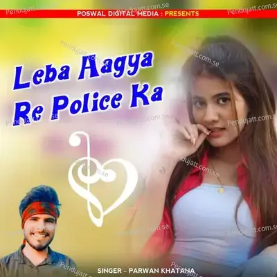 Leba Aagya Re Police Ka - Parwan Khatana album cover 