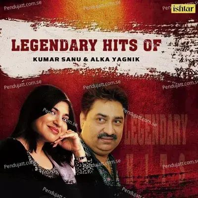 Legendary Hits Of Kumar Sanu & Alka Yagnik - Kumar Sanu cover album