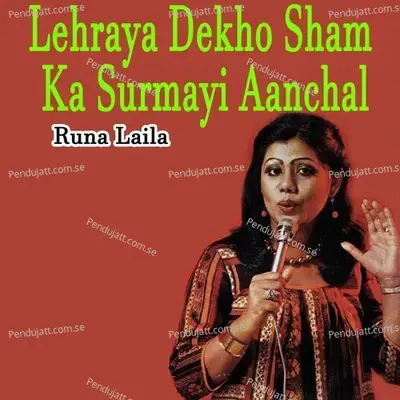 Lehraya Dekho Sham Ka Surmayi Aanchal - Runa Laila
