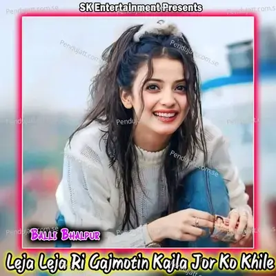 Leja Leja Ri Gajmotin Kajla Jor Ko Khile - Balli Bhalpur