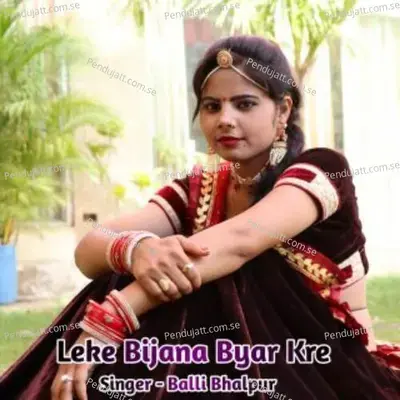 Leke Bijana Byar Kre - Balli Bhalpur album cover 
