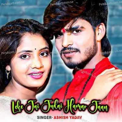 Leke Jai Judai Hamar Jaan - Ashish Yadav album cover 