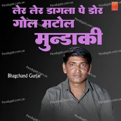 Ler Ler Dagla Pe Dor Golo Matol Mundaki - Bhagchand Gurjar