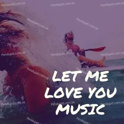 Let Me Love You Music - Lakhan Hire