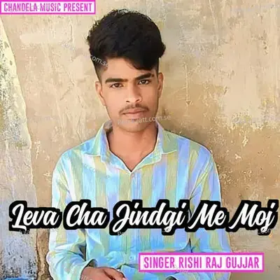 Leva Cha Jindgi Me Moj - Rishi Raj Gurjar album cover 