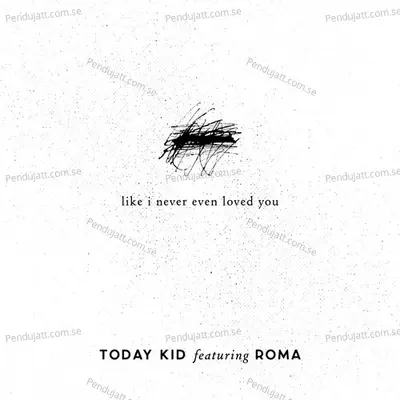 Like I Never Even Loved You - Today Kid album cover 