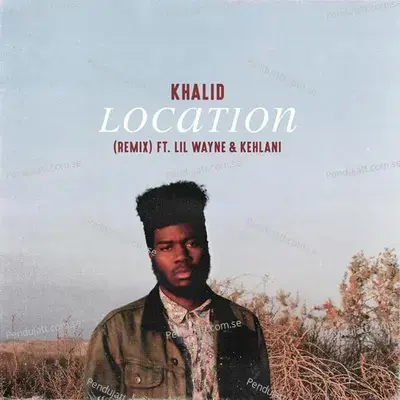 Location  Remix  - Khalid