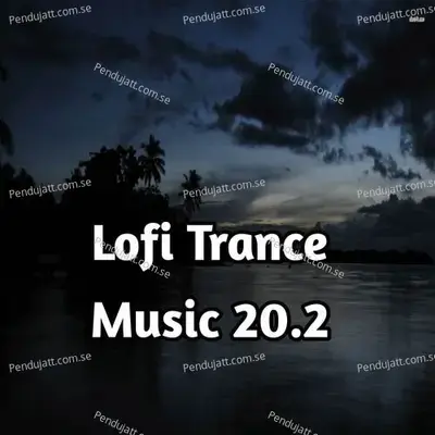 Lofi Trance Music 20 2 - Lakhan Hire album cover 