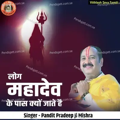 Log Mahadev Ke Paas Kyu Jate Hai - Pandit Pradeep Ji Mishra album cover 