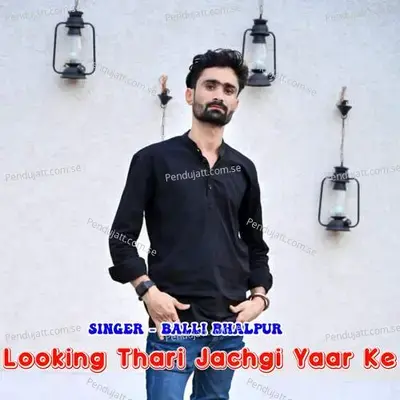 Looking Thari Jachgi Yaar Ke - Balli Bhalpur album cover 