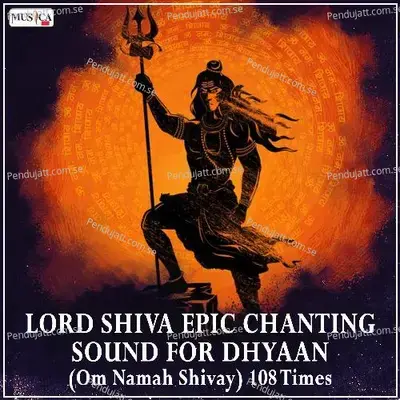Lord Shiva Epic Chanting Sound For Dhyaan (Om Namah Shivay) 108 Times - Chorus