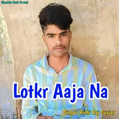 Lotkr Aaja Na - Rishi Raj Gurjar album cover 